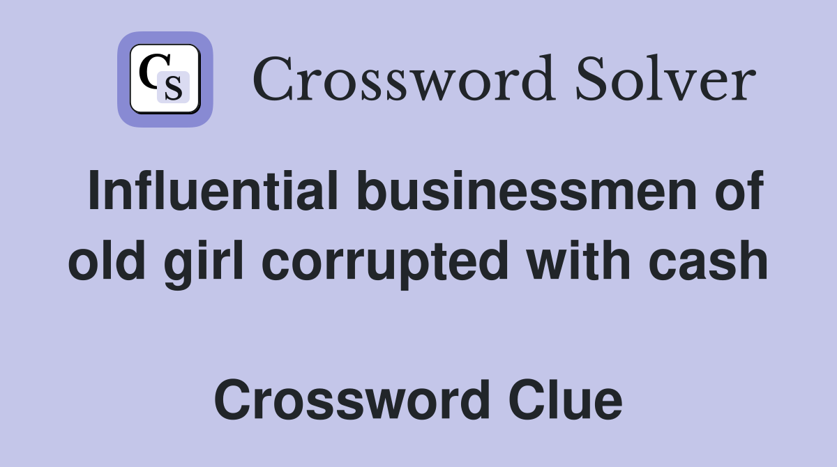 Influential businessmen of old girl corrupted with cash  Crossword Clue