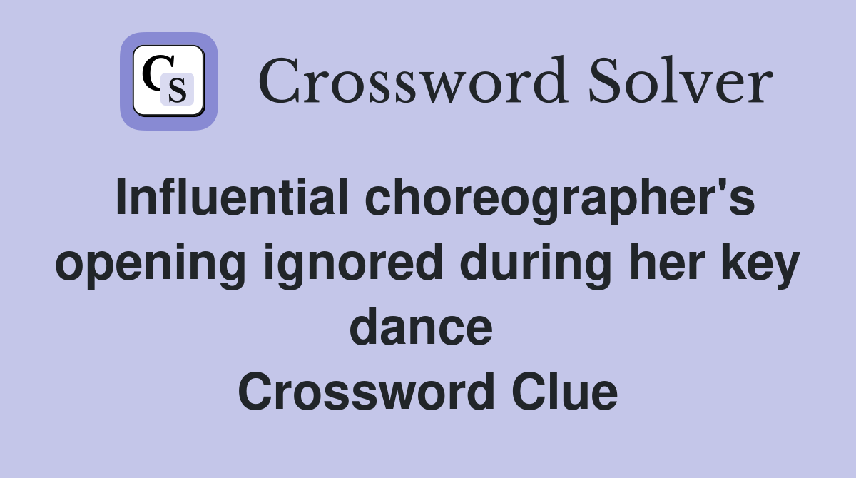 Influential choreographer's opening ignored during her key dance  Crossword Clue