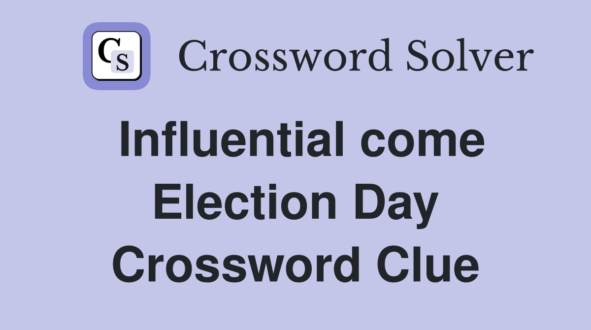 Influential come Election Day Crossword Clue