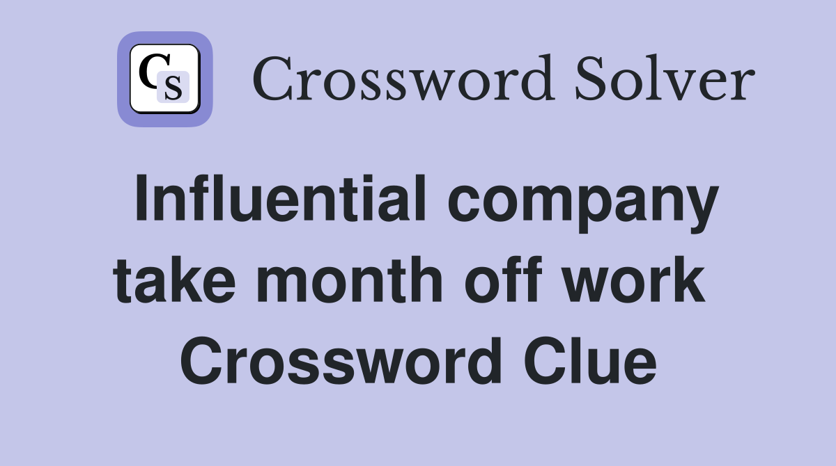 Influential company take month off work  Crossword Clue