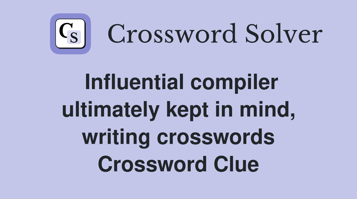 Influential compiler ultimately kept in mind, writing crosswords Crossword Clue