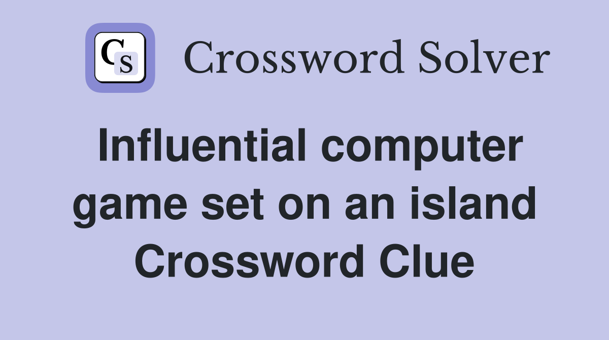 Influential computer game set on an island Crossword Clue