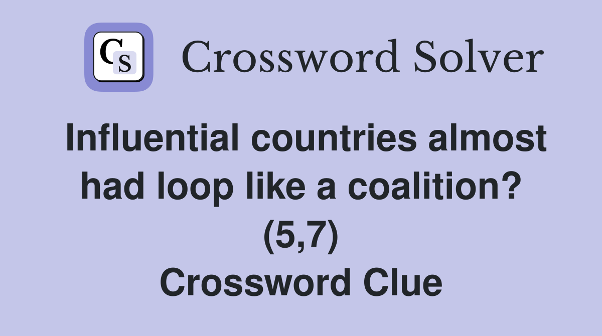 Influential countries almost had loop like a coalition? (5,7) Crossword Clue