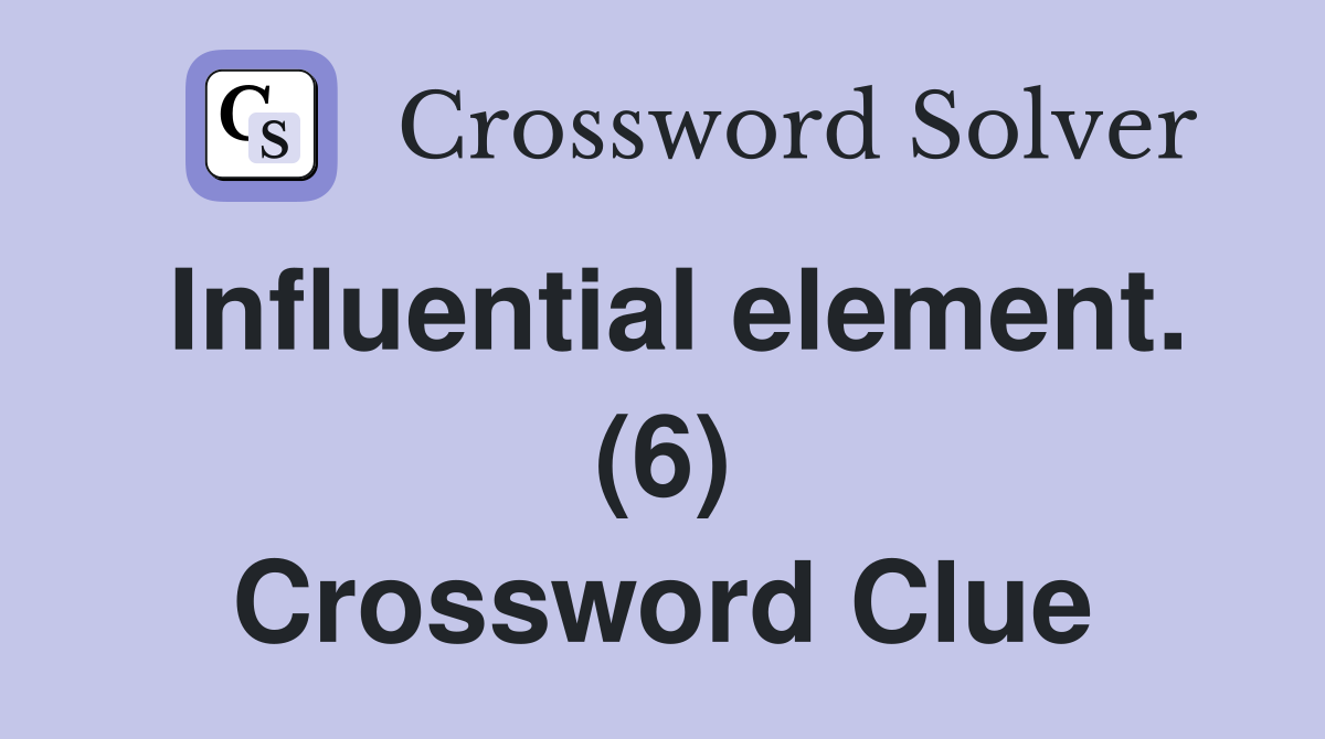 Influential element. (6) Crossword Clue