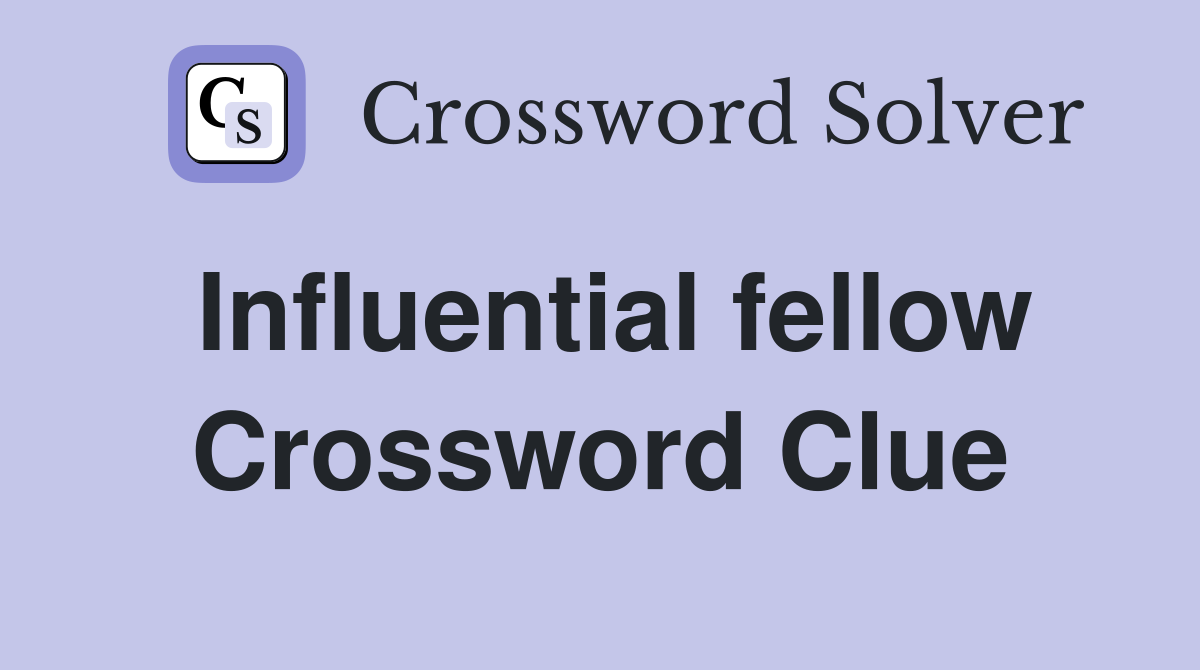 Influential fellow Crossword Clue