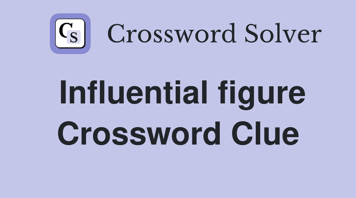Influential figure Crossword Clue