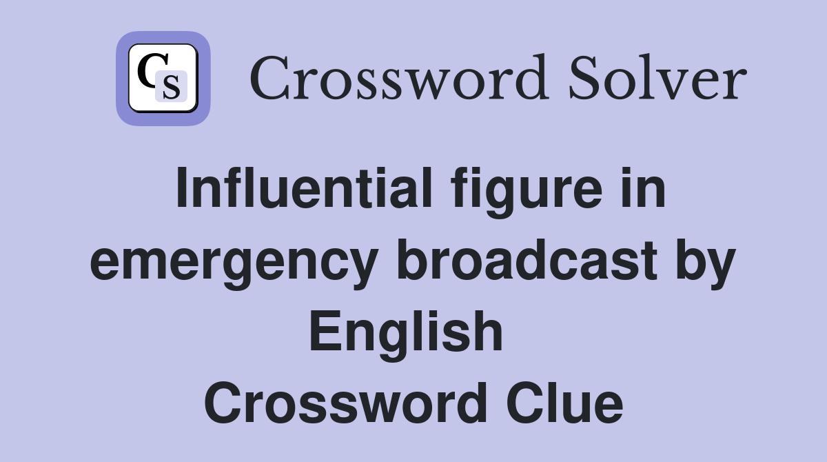 Influential figure in emergency broadcast by English  Crossword Clue