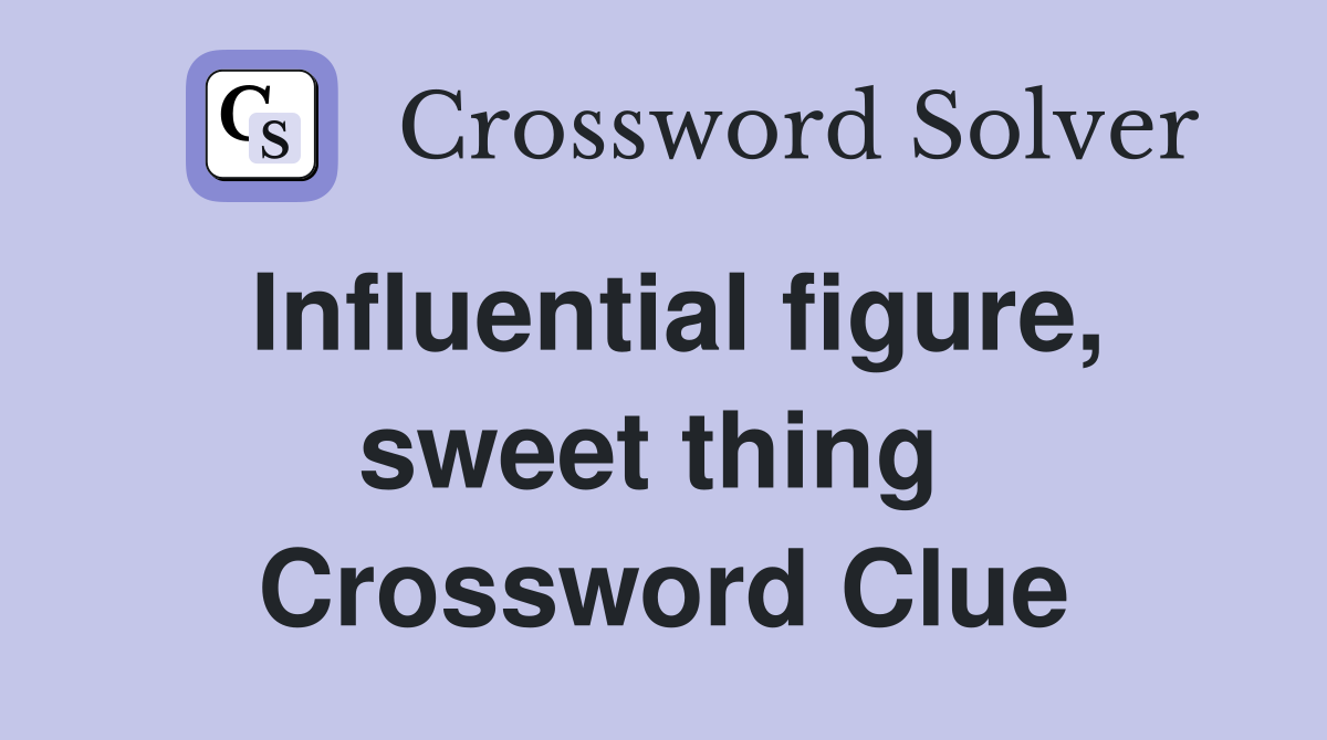 Influential figure, sweet thing  Crossword Clue