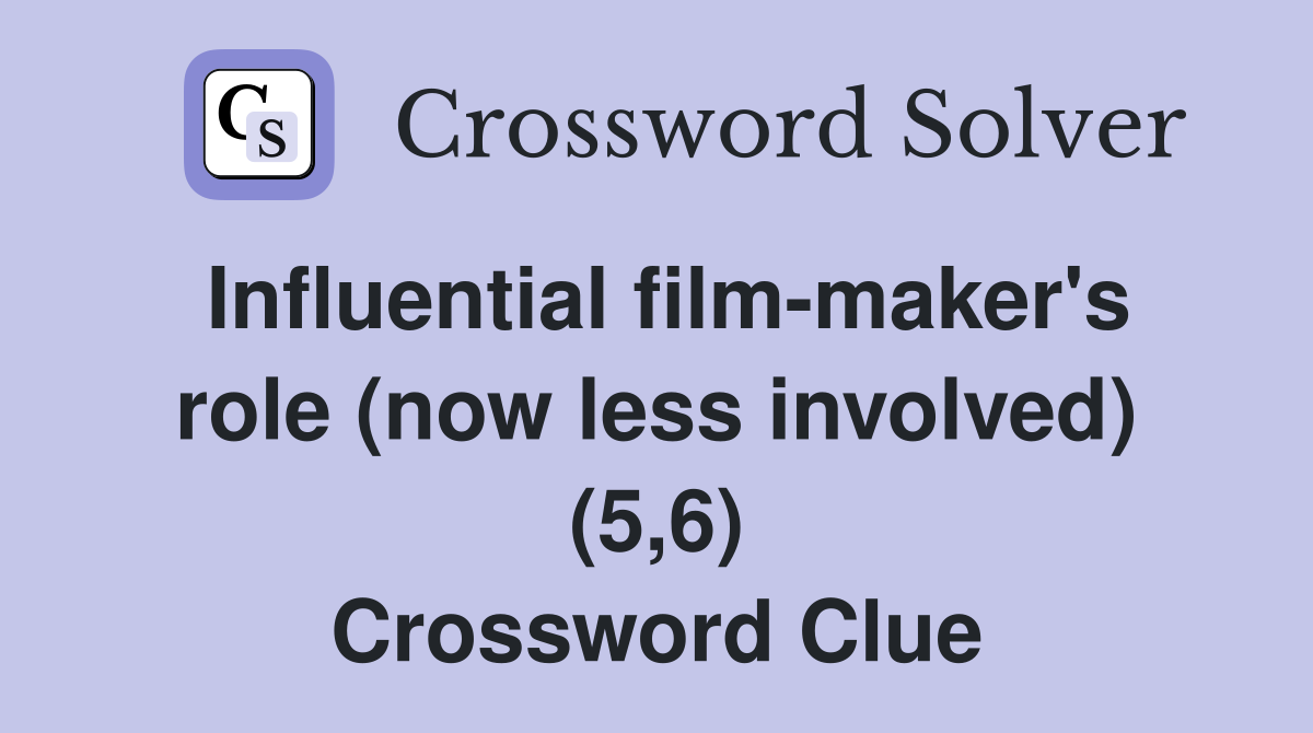Influential film-maker's role (now less involved) (5,6) Crossword Clue