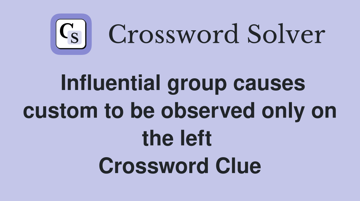 Influential group causes custom to be observed only on the left  Crossword Clue