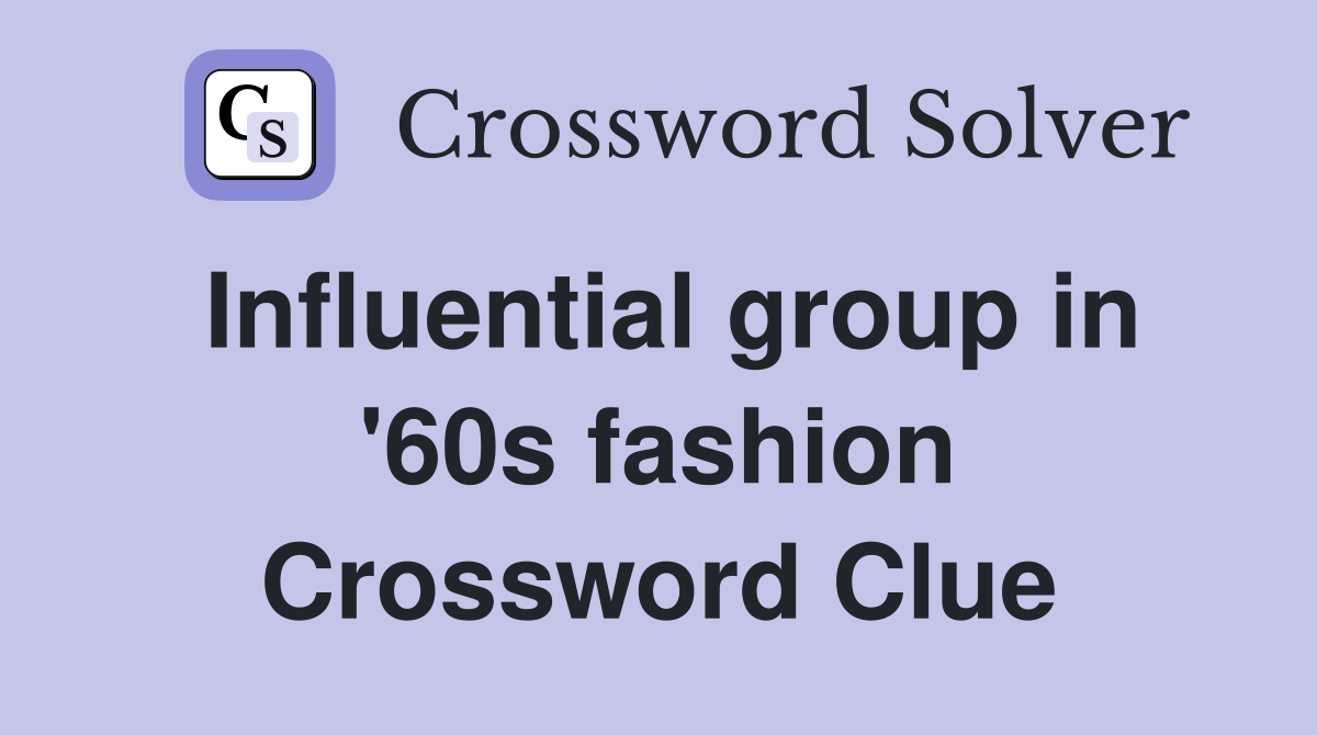 Influential group in '60s fashion Crossword Clue