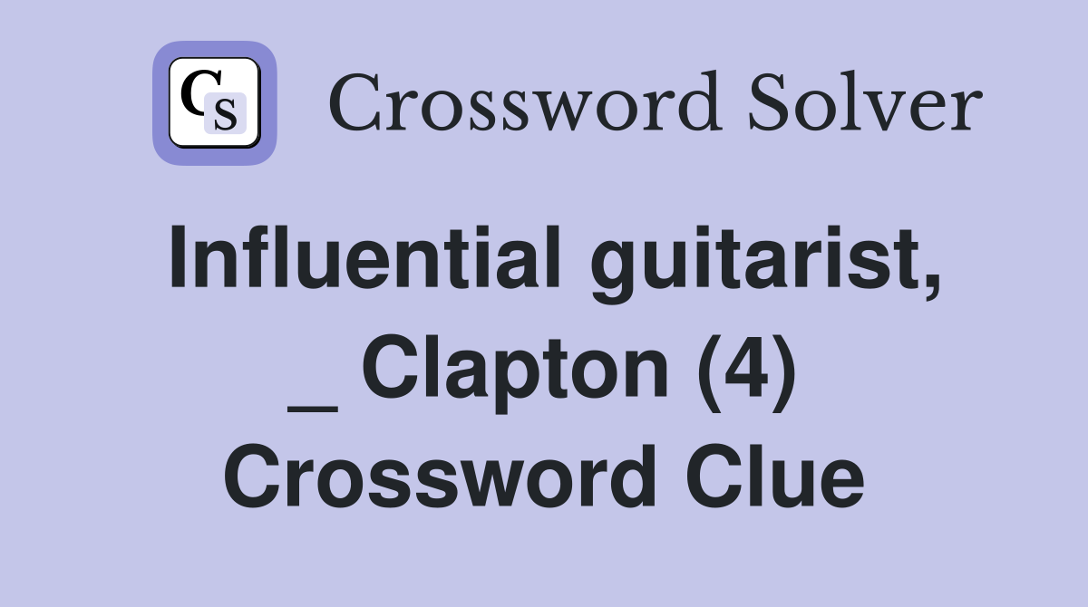 Influential guitarist, _ Clapton (4) Crossword Clue