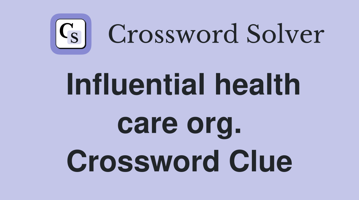 Influential health care org. Crossword Clue