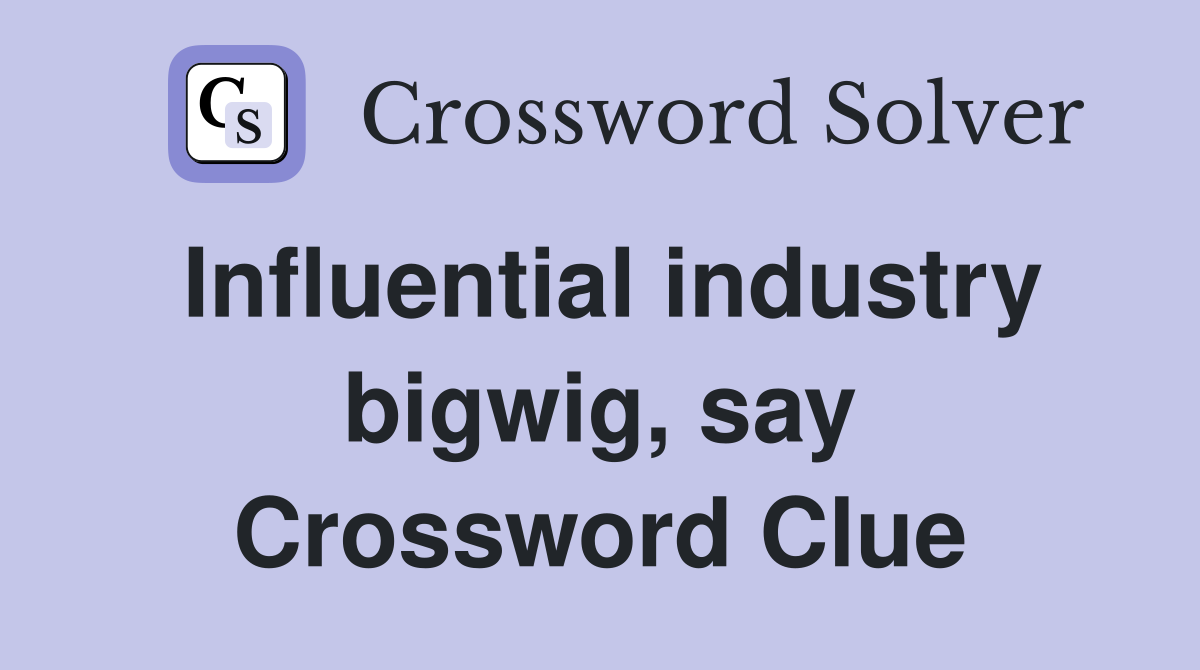 Influential industry bigwig, say Crossword Clue