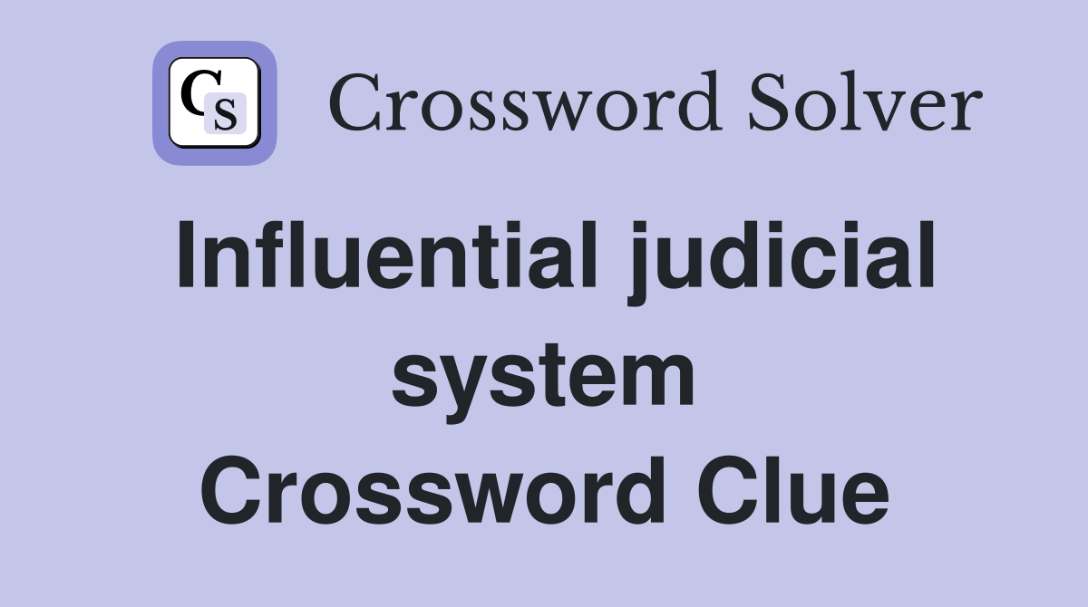 Influential judicial system Crossword Clue
