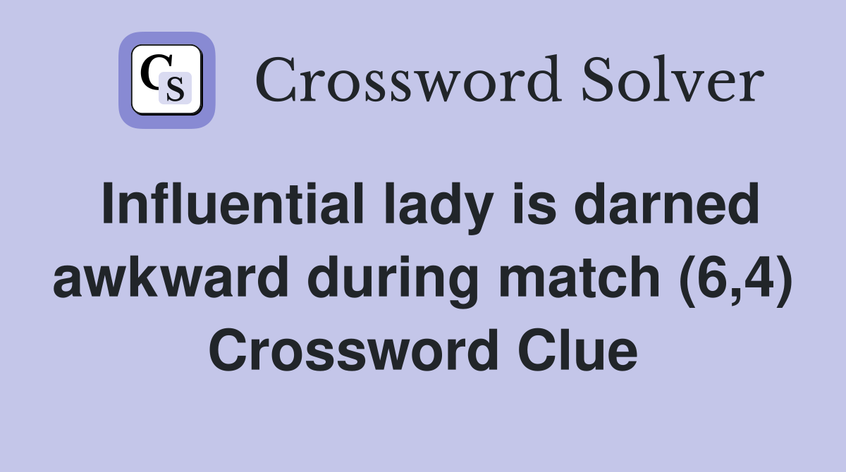 Influential lady is darned awkward during match (6,4) Crossword Clue