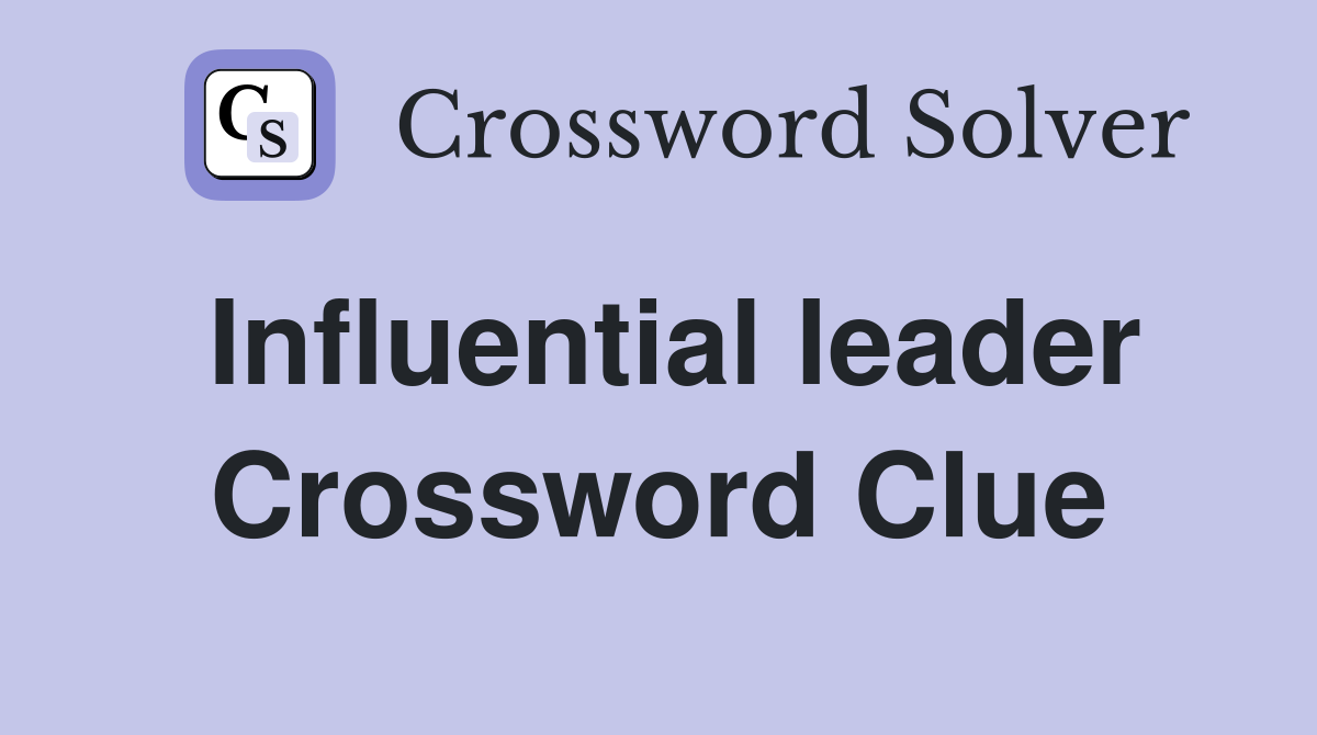 Influential leader Crossword Clue
