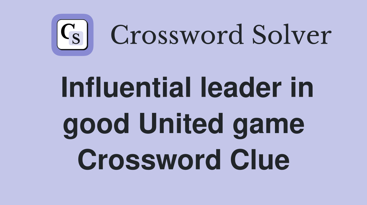 Influential leader in good United game Crossword Clue