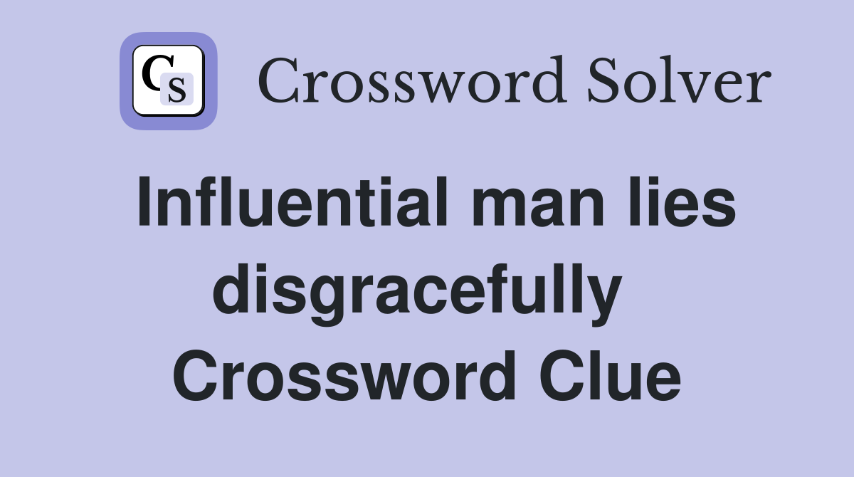 Influential man lies disgracefully  Crossword Clue