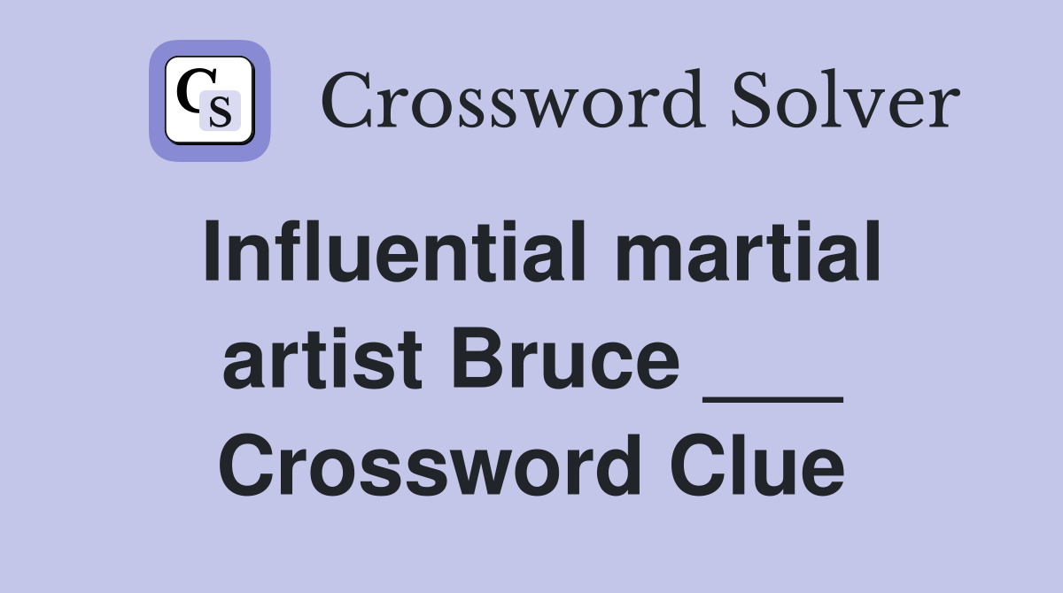 Influential martial artist Bruce ___ Crossword Clue