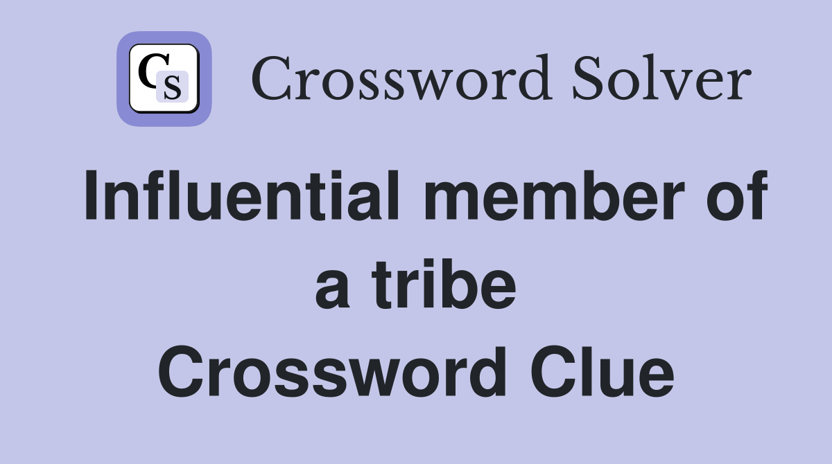 Influential member of a tribe Crossword Clue