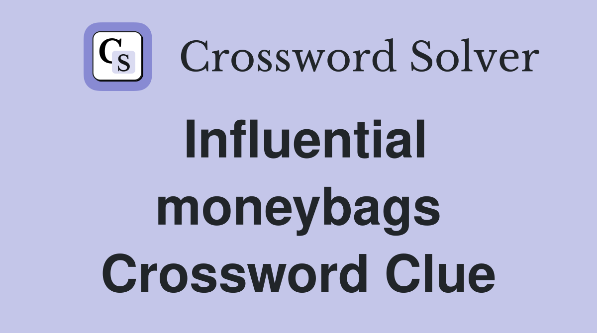 Influential moneybags Crossword Clue