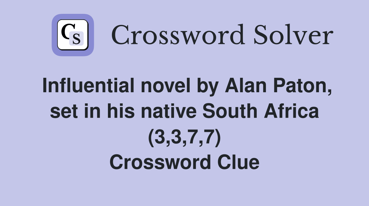 Influential novel by Alan Paton, set in his native South Africa (3,3,7,7) Crossword Clue