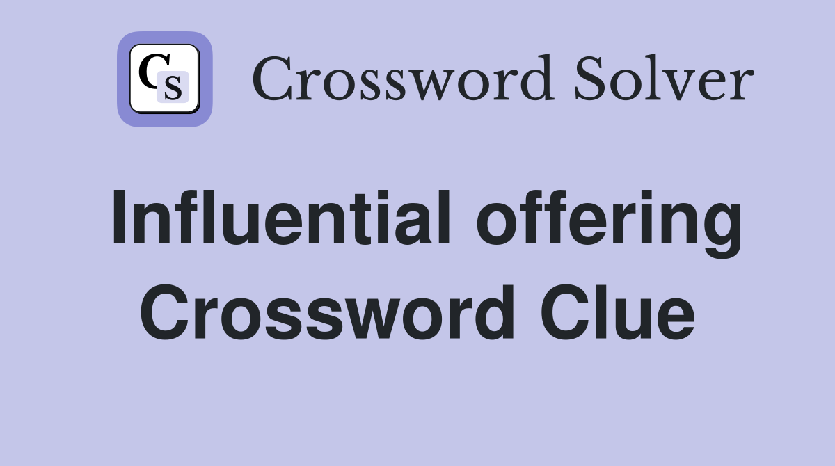Influential offering Crossword Clue