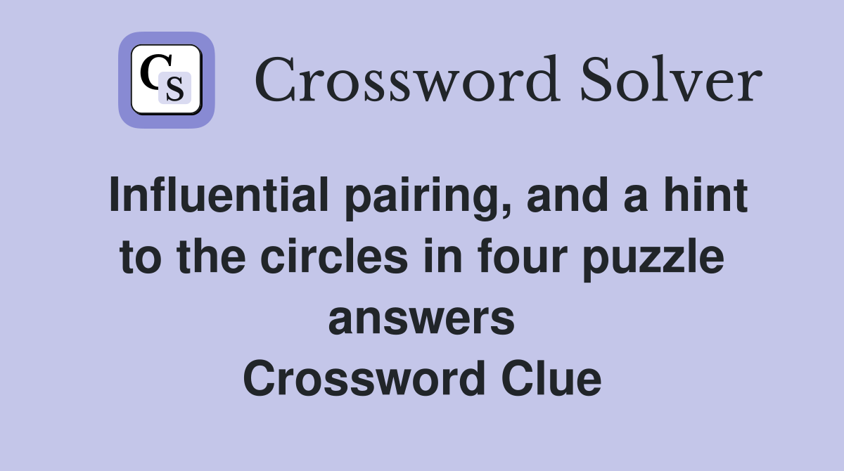Influential pairing, and a hint to the circles in four puzzle answers Crossword Clue