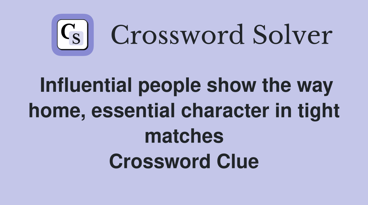 Influential people show the way home, essential character in tight matches Crossword Clue