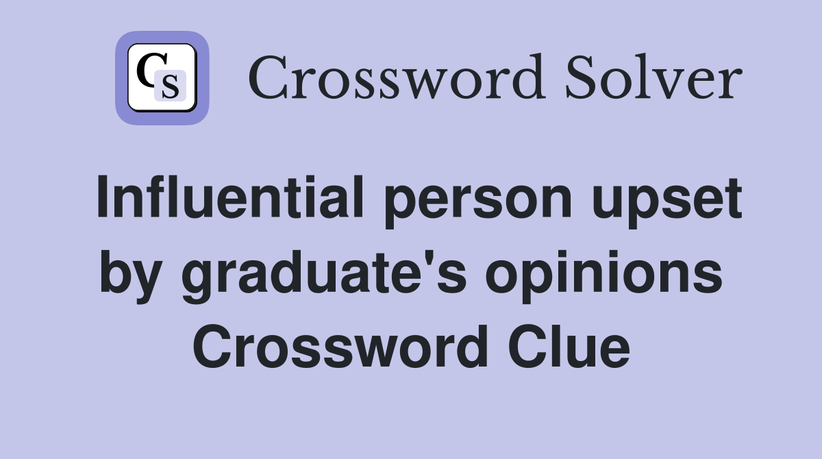 Influential person upset by graduate's opinions Crossword Clue