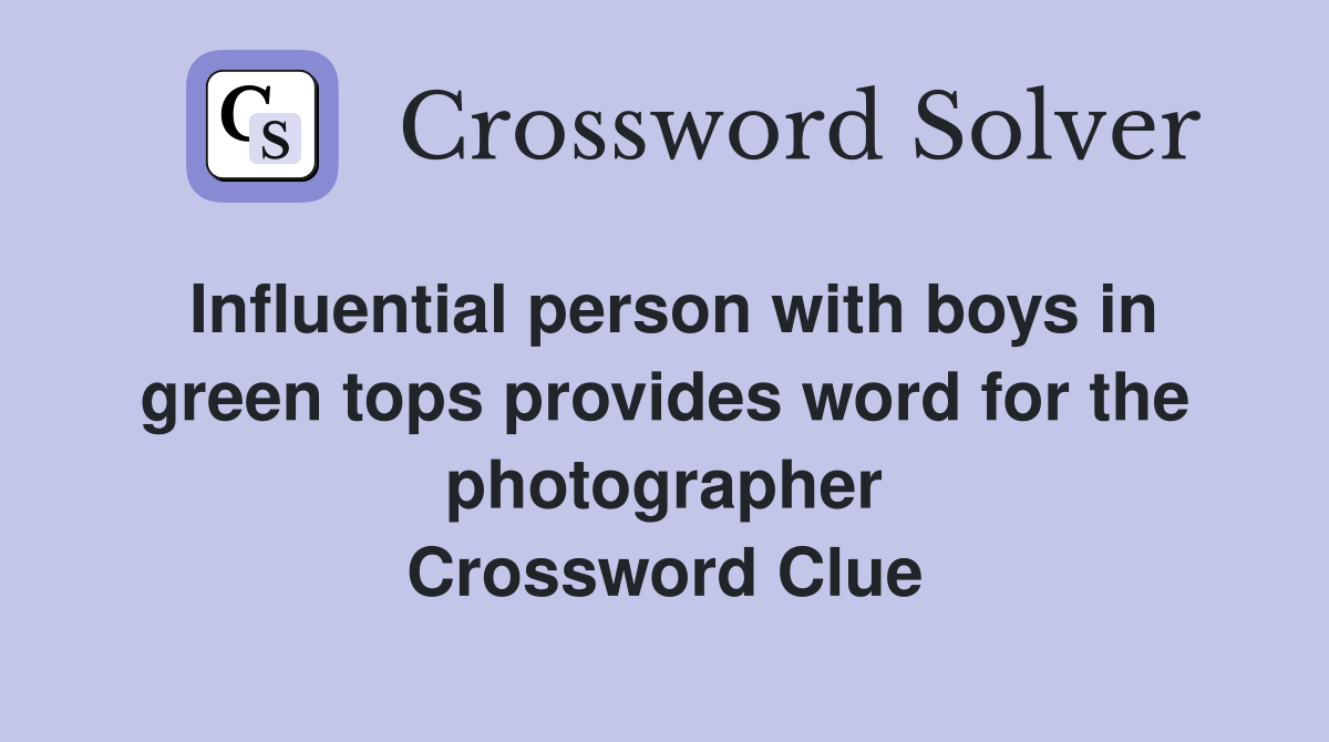 Influential person with boys in green tops provides word for the photographer Crossword Clue