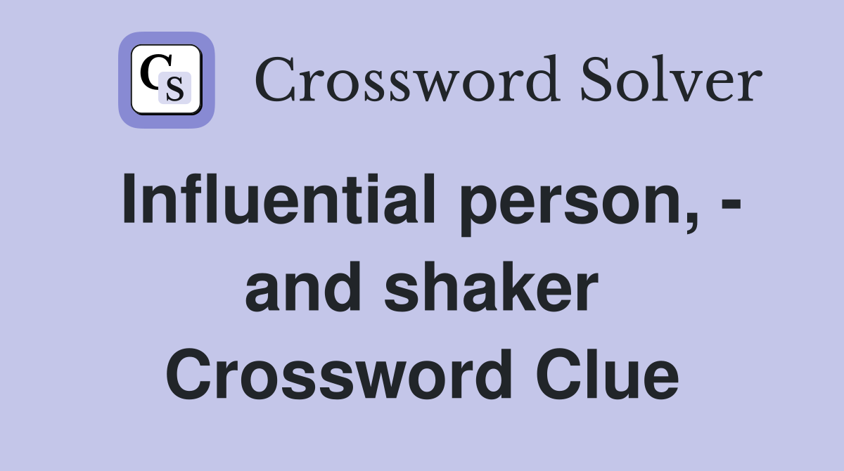 Influential person, - and shaker Crossword Clue