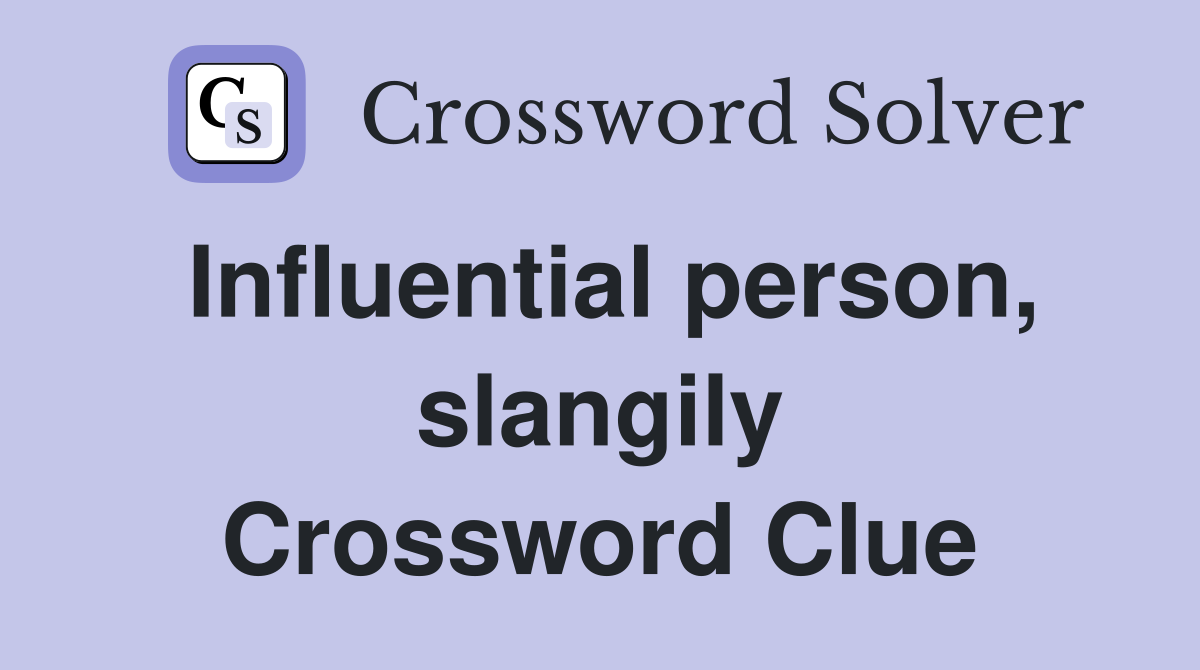 Influential person, slangily Crossword Clue