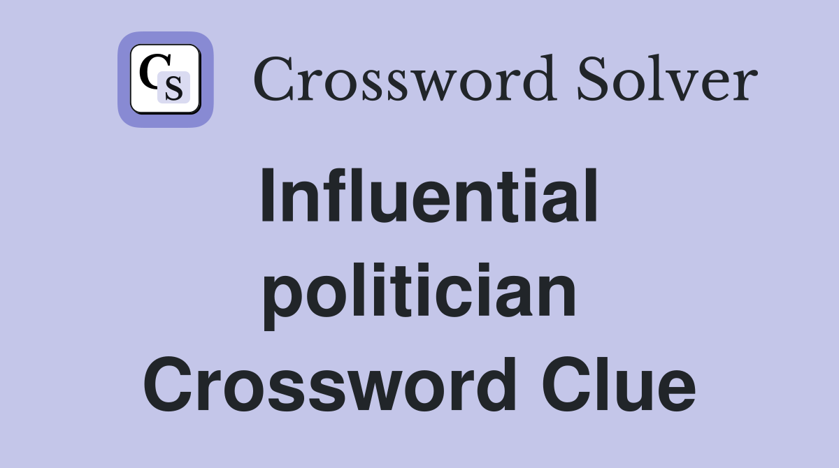 Influential politician Crossword Clue