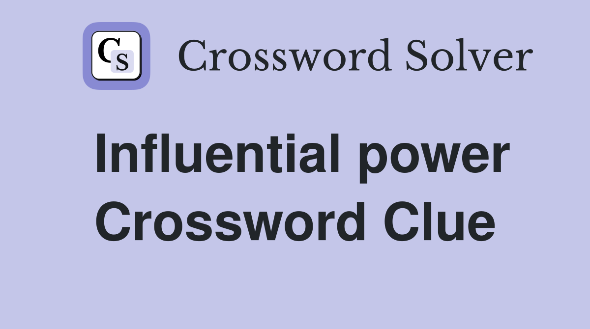 Influential power Crossword Clue