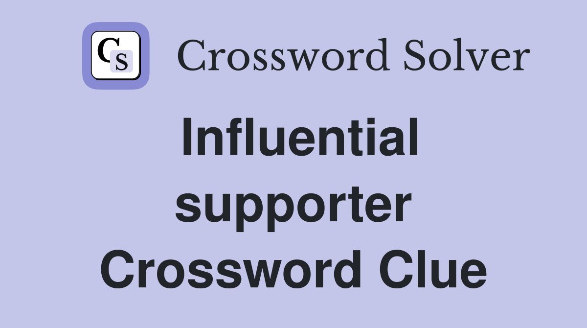 Influential supporter Crossword Clue