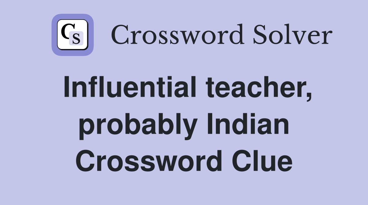 Influential teacher, probably Indian Crossword Clue