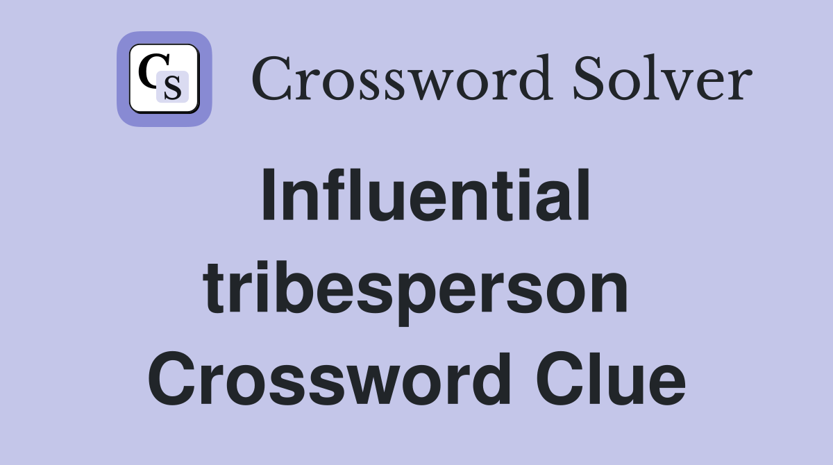 Influential tribesperson Crossword Clue