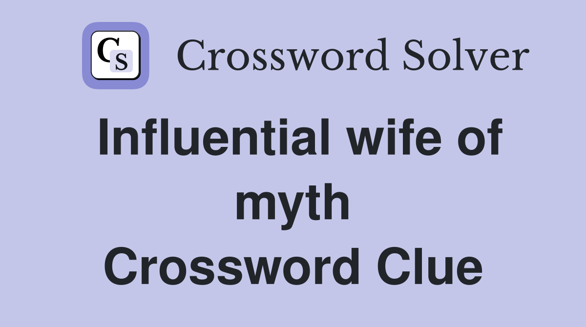 Influential wife of myth Crossword Clue