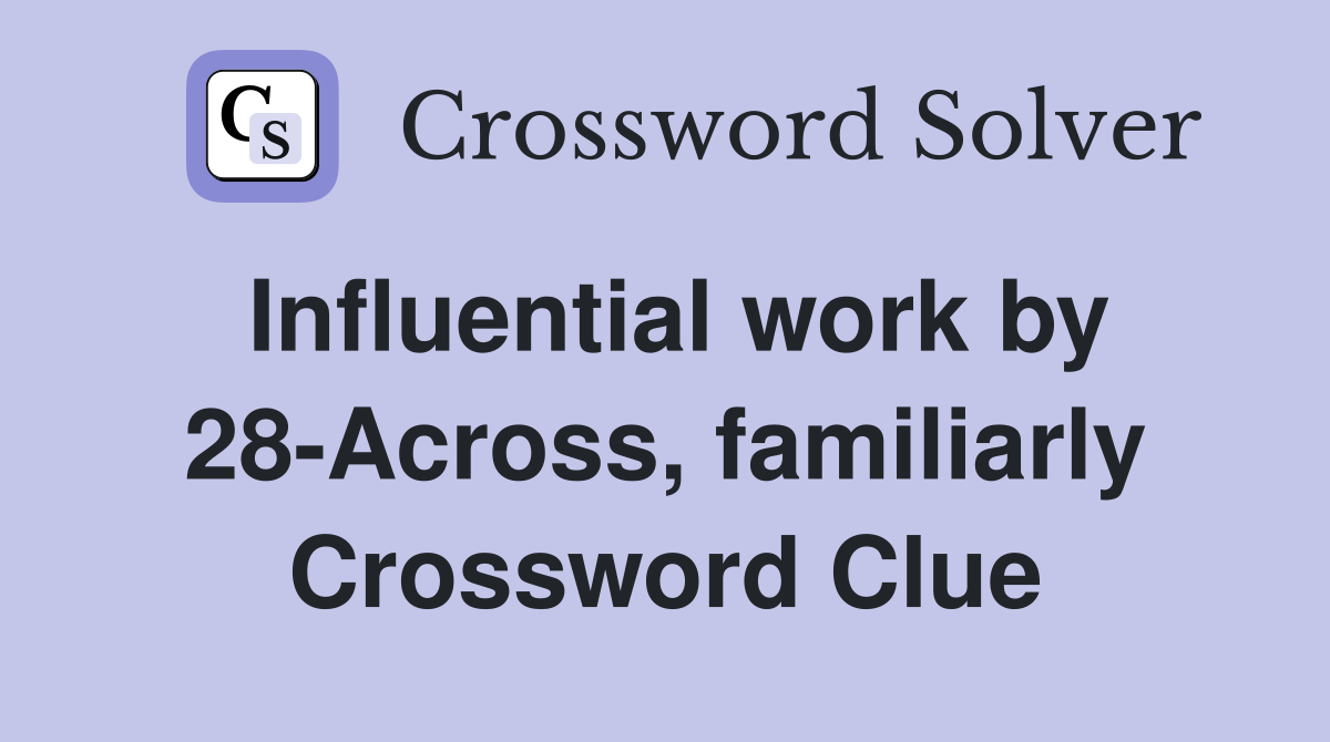 Influential work by 28-Across, familiarly Crossword Clue