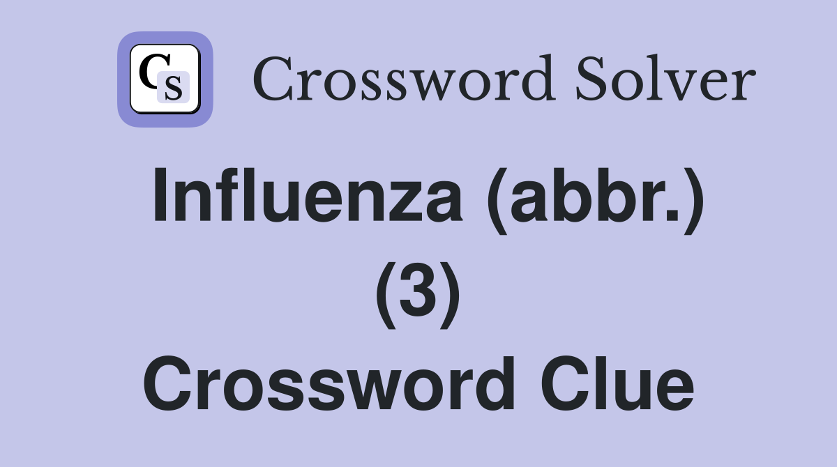Influenza (abbr.) (3) Crossword Clue