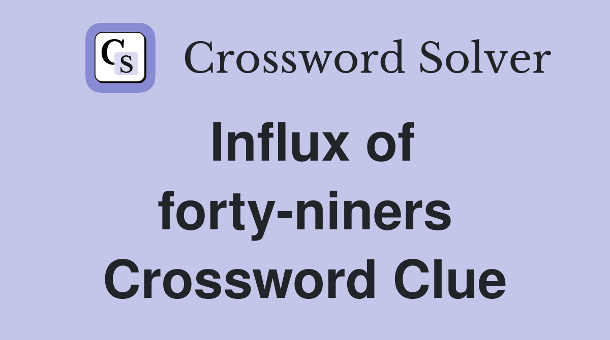Influx of forty-niners Crossword Clue