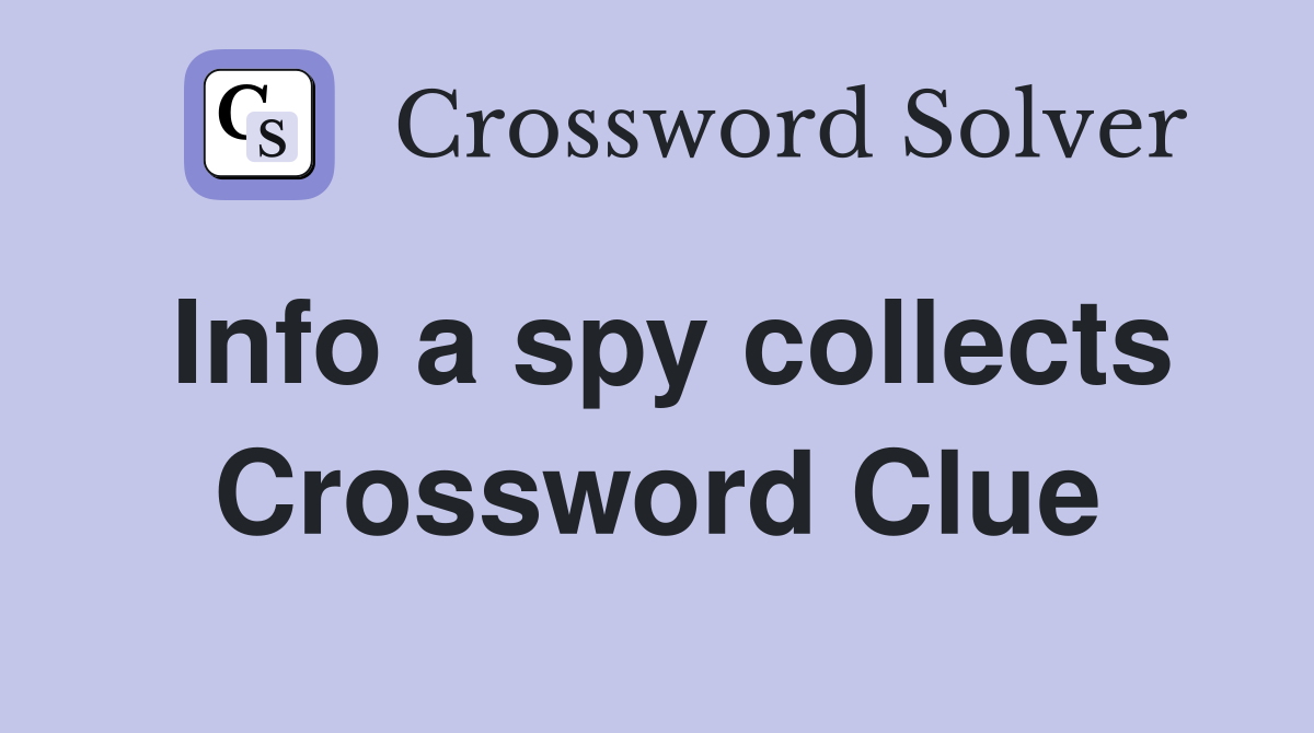 Info a spy collects Crossword Clue