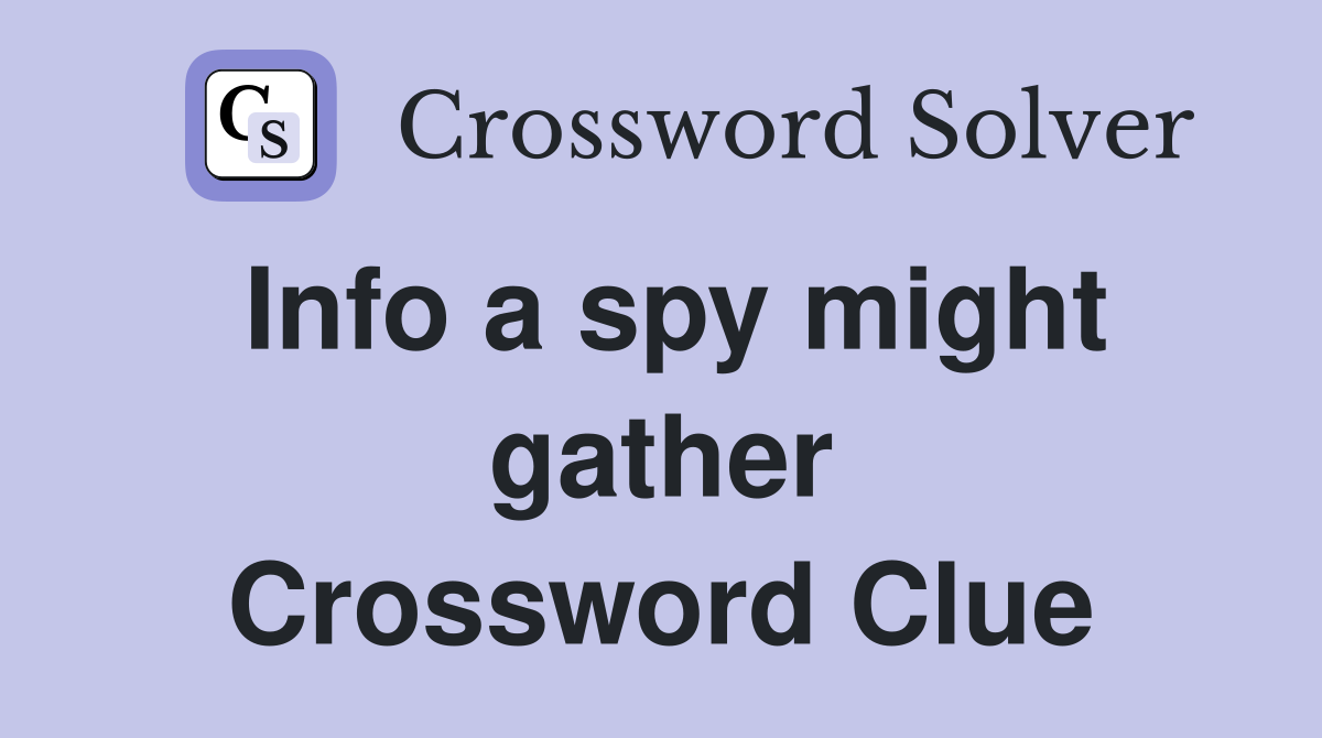 Info a spy might gather Crossword Clue