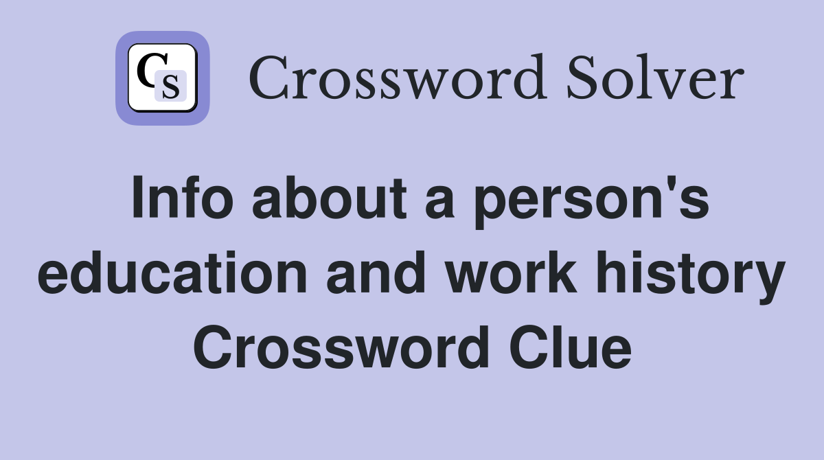 Info about a person's education and work history Crossword Clue