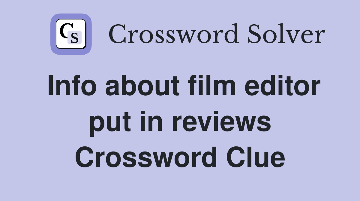 Info about film editor put in reviews Crossword Clue