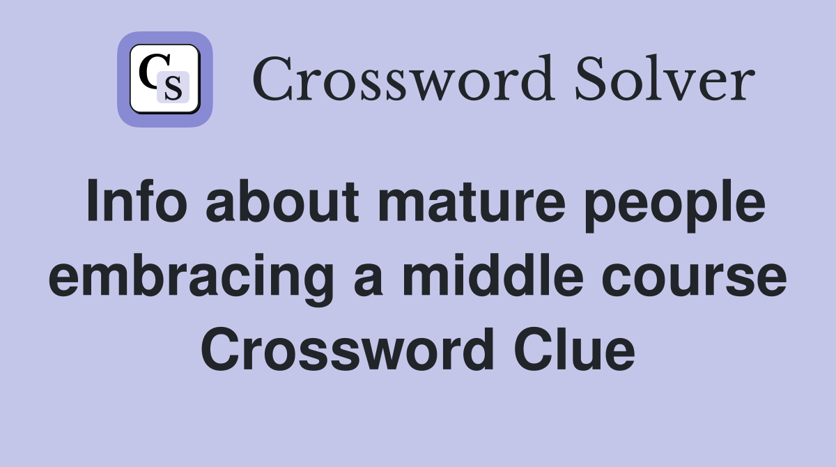 Info about mature people embracing a middle course Crossword Clue