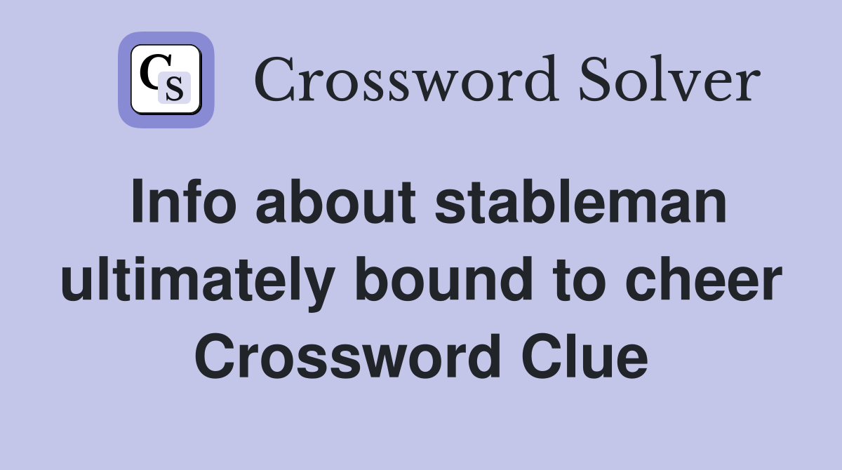 Info about stableman ultimately bound to cheer Crossword Clue