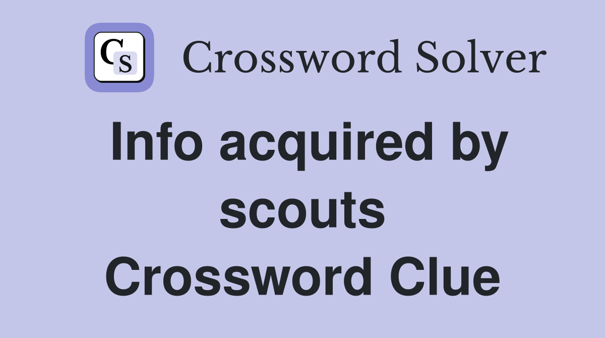 Info acquired by scouts Crossword Clue